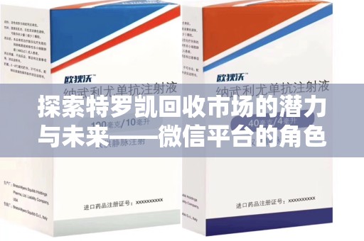 金华探索特罗凯回收市场的潜力与未来——微信平台的角色分析