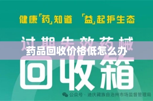 金华药品回收价格低怎么办