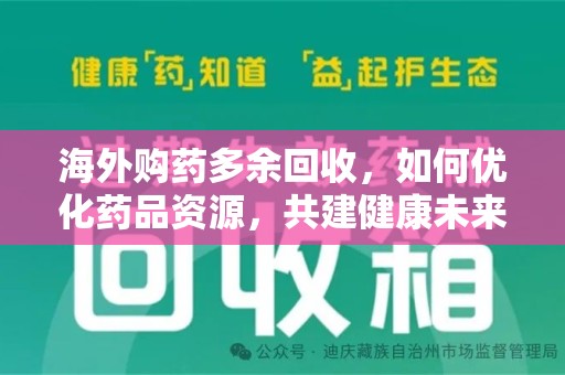 金华海外购药多余回收，如何优化药品资源，共建健康未来