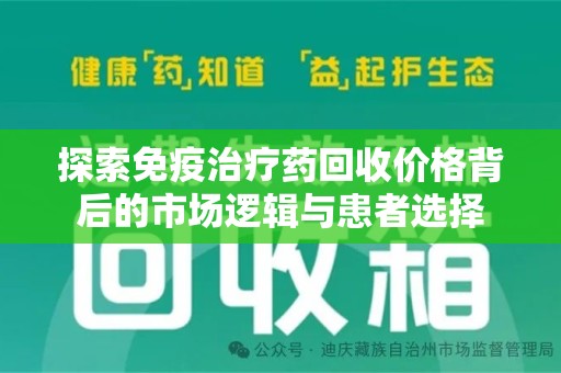 金华探索免疫治疗药回收价格背后的市场逻辑与患者选择