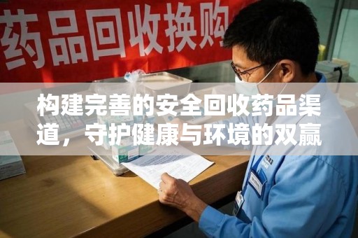 金华构建完善的安全回收药品渠道，守护健康与环境的双赢之道