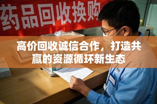 金华高价回收诚信合作，打造共赢的资源循环新生态