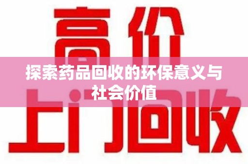金华探索药品回收的环保意义与社会价值