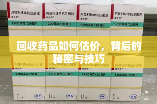 金华回收药品如何估价，背后的秘密与技巧