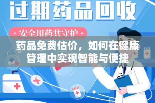 金华药品免费估价，如何在健康管理中实现智能与便捷