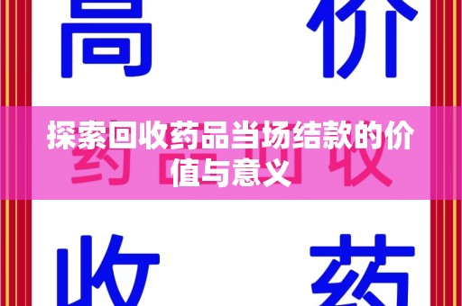 金华探索回收药品当场结款的价值与意义