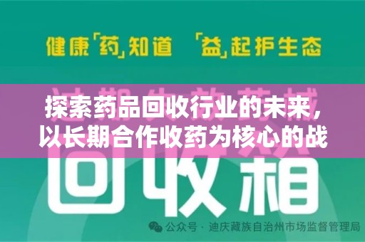 金华探索药品回收行业的未来，以长期合作收药为核心的战略布局