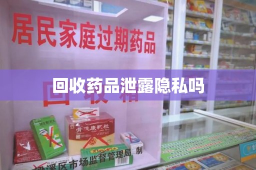 金华回收药品泄露隐私吗