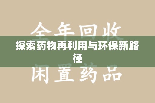 金华探索药物再利用与环保新路径
