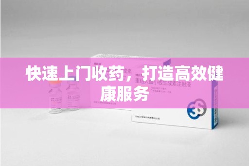 金华快速上门收药，打造高效健康服务