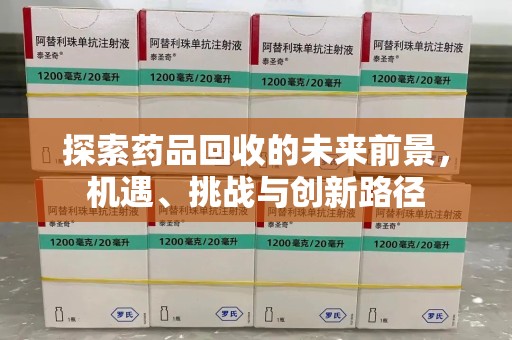 金华探索药品回收的未来前景，机遇、挑战与创新路径
