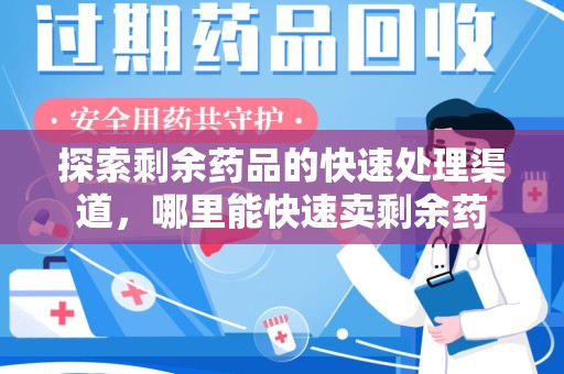 金华探索剩余药品的快速处理渠道，哪里能快速卖剩余药