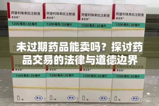 金华未过期药品能卖吗？探讨药品交易的法律与道德边界