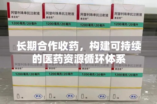 金华长期合作收药，构建可持续的医药资源循环体系
