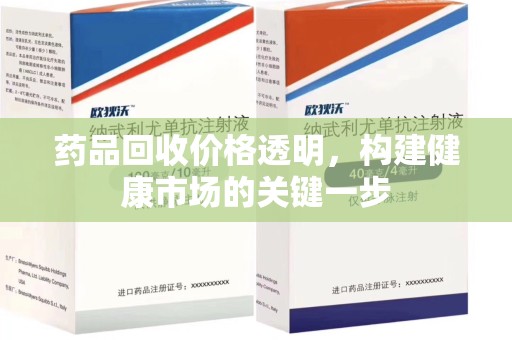 金华药品回收价格透明，构建健康市场的关键一步
