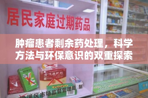 金华肿瘤患者剩余药处理，科学方法与环保意识的双重探索