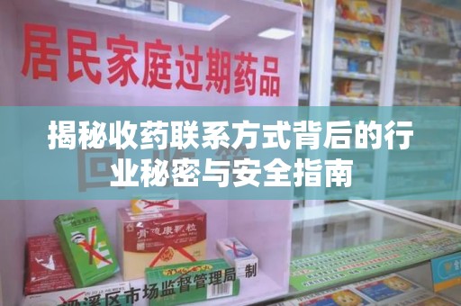 金华揭秘收药联系方式背后的行业秘密与安全指南
