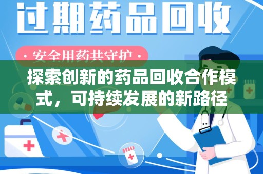 金华探索创新的药品回收合作模式，可持续发展的新路径