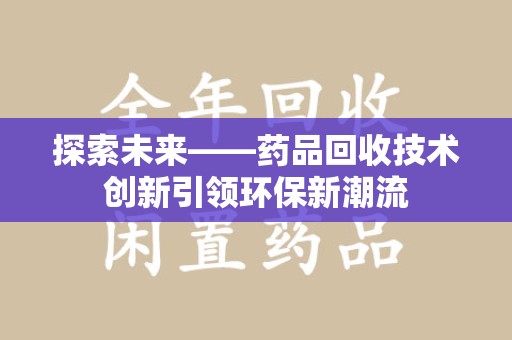 金华探索未来——药品回收技术创新引领环保新潮流