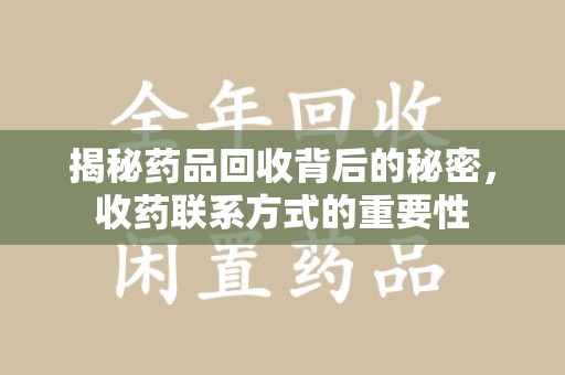 金华揭秘药品回收背后的秘密，收药联系方式的重要性