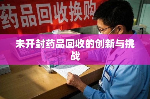 金华未开封药品回收的创新与挑战