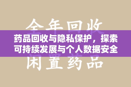 金华药品回收与隐私保护，探索可持续发展与个人数据安全的平衡之道