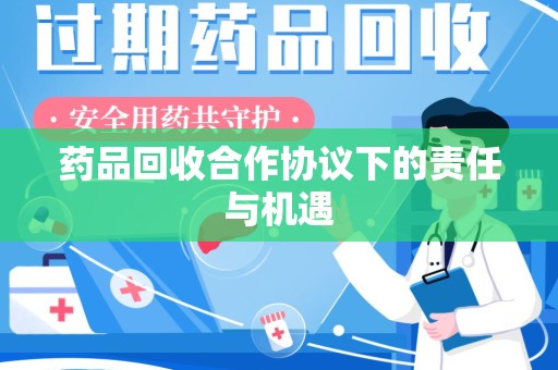金华药品回收合作协议下的责任与机遇