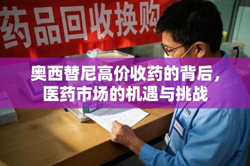 金华奥西替尼高价收药的背后，医药市场的机遇与挑战