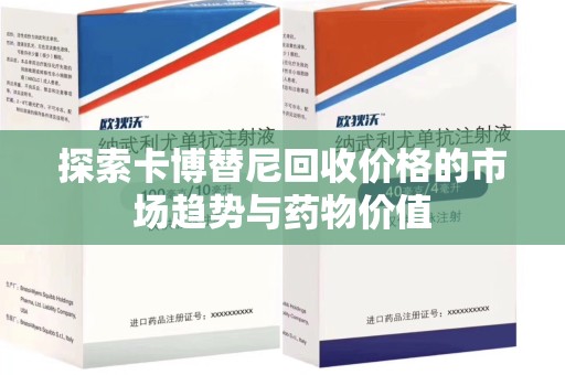 金华探索卡博替尼回收价格的市场趋势与药物价值