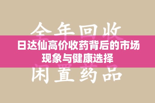 金华日达仙高价收药背后的市场现象与健康选择