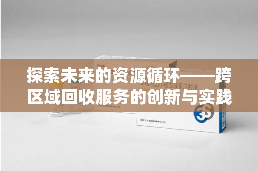 金华探索未来的资源循环——跨区域回收服务的创新与实践