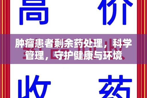 金华肿瘤患者剩余药处理，科学管理，守护健康与环境