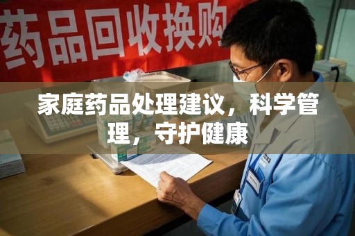 金华家庭药品处理建议，科学管理，守护健康