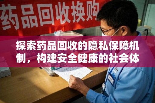金华探索药品回收的隐私保障机制，构建安全健康的社会体系