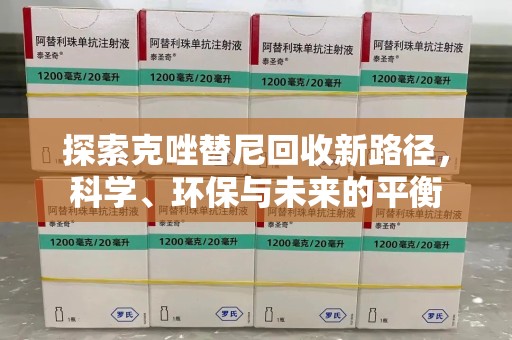 金华探索克唑替尼回收新路径，科学、环保与未来的平衡