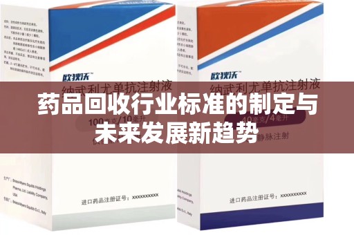 金华药品回收行业标准的制定与未来发展新趋势