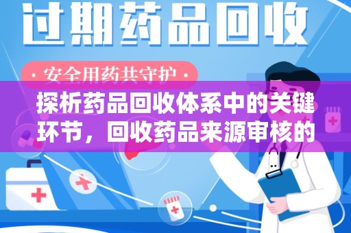 金华探析药品回收体系中的关键环节，回收药品来源审核的重要性