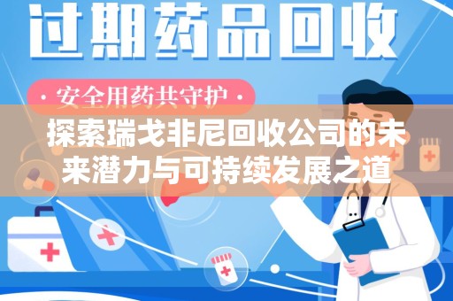 金华探索瑞戈非尼回收公司的未来潜力与可持续发展之道