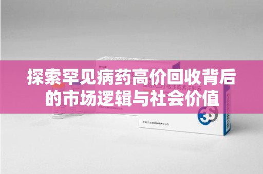 金华探索罕见病药高价回收背后的市场逻辑与社会价值
