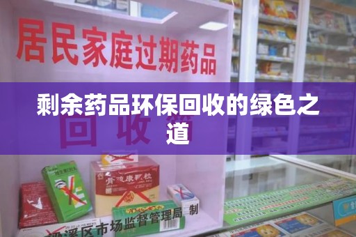 金华剩余药品环保回收的绿色之道