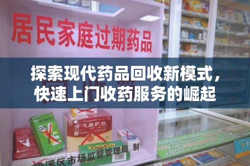 金华探索现代药品回收新模式，快速上门收药服务的崛起