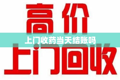 金华上门收药当天结账吗