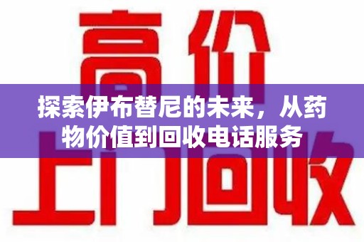 金华探索伊布替尼的未来，从药物价值到回收电话服务