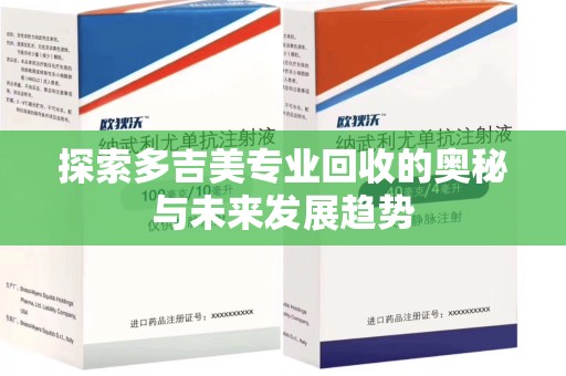 金华探索多吉美专业回收的奥秘与未来发展趋势