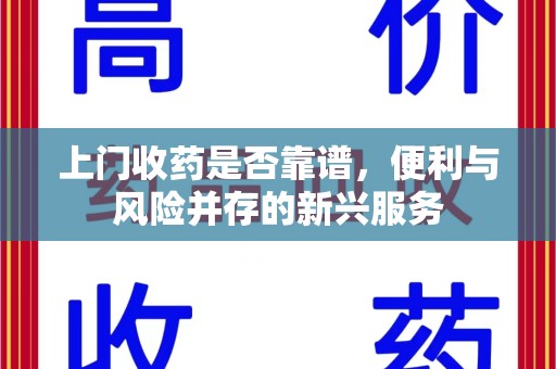 金华上门收药是否靠谱，便利与风险并存的新兴服务