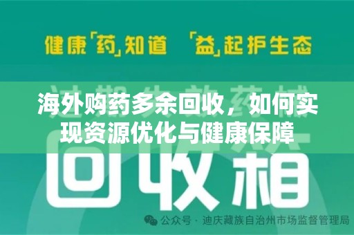 金华海外购药多余回收，如何实现资源优化与健康保障
