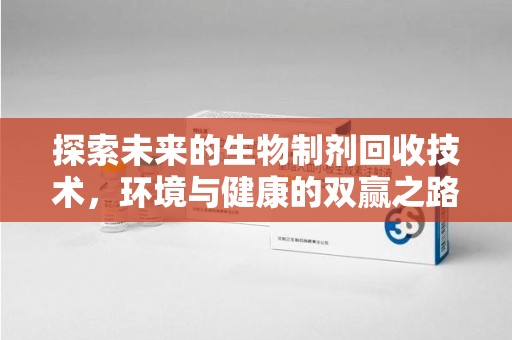 金华探索未来的生物制剂回收技术，环境与健康的双赢之路