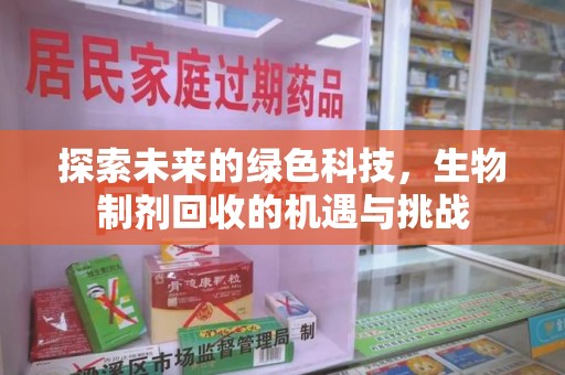 金华探索未来的绿色科技，生物制剂回收的机遇与挑战