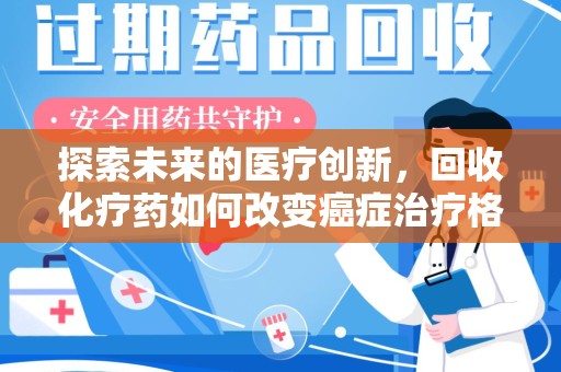 金华探索未来的医疗创新，回收化疗药如何改变癌症治疗格局