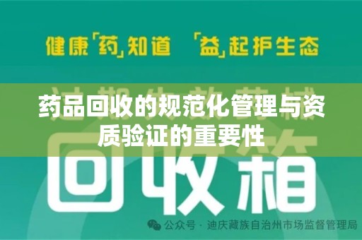 金华药品回收的规范化管理与资质验证的重要性
